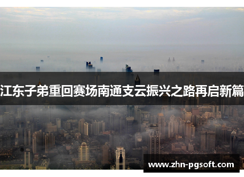江东子弟重回赛场南通支云振兴之路再启新篇