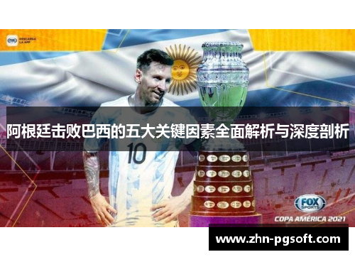 阿根廷击败巴西的五大关键因素全面解析与深度剖析 阿根廷击败巴西的五大关键因素全面解析与深度剖析
