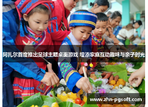 阿扎尔首度推出足球主题桌面游戏 增添家庭互动趣味与亲子时光 阿扎尔首度推出足球主题桌面游戏 增添家庭互动趣味与亲子时光