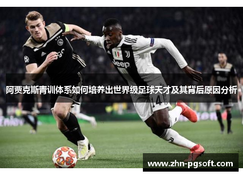 阿贾克斯青训体系如何培养出世界级足球天才及其背后原因分析 阿贾克斯青训体系如何培养出世界级足球天才及其背后原因分析