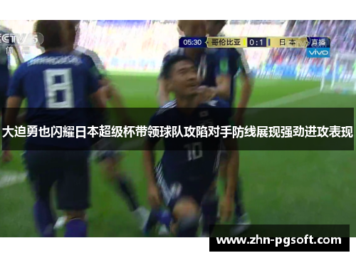 大迫勇也闪耀日本超级杯带领球队攻陷对手防线展现强劲进攻表现 大迫勇也闪耀日本超级杯带领球队攻陷对手防线展现强劲进攻表现