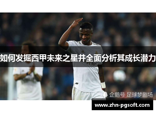 如何发掘西甲未来之星并全面分析其成长潜力