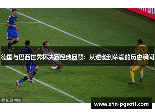 德国与巴西世界杯决赛经典回顾：从逆袭到荣耀的历史瞬间