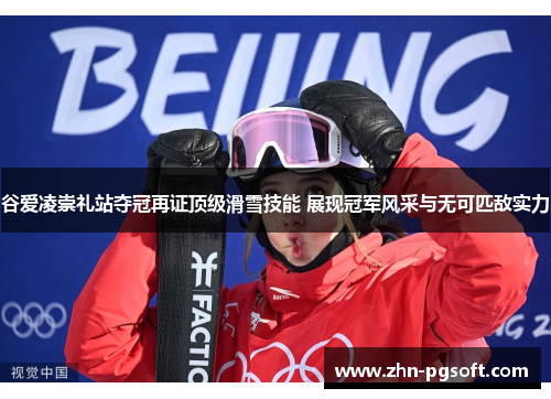 谷爱凌崇礼站夺冠再证顶级滑雪技能 展现冠军风采与无可匹敌实力