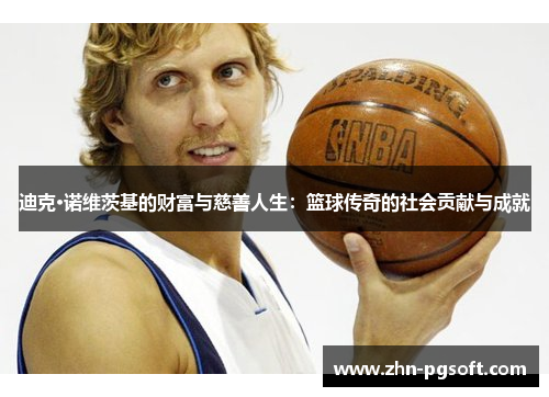 迪克·诺维茨基的财富与慈善人生：篮球传奇的社会贡献与成就